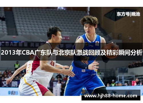 2013年CBA广东队与北京队激战回顾及精彩瞬间分析