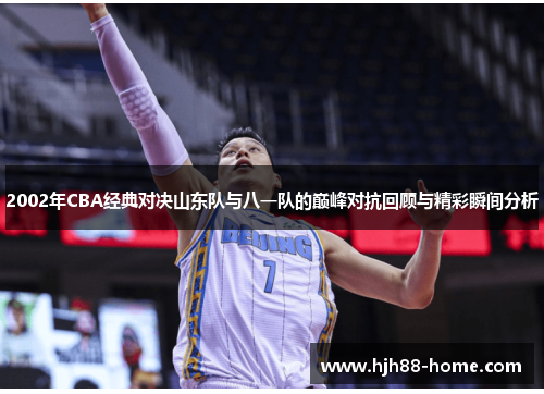2002年CBA经典对决山东队与八一队的巅峰对抗回顾与精彩瞬间分析