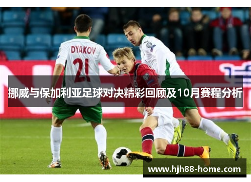 挪威与保加利亚足球对决精彩回顾及10月赛程分析